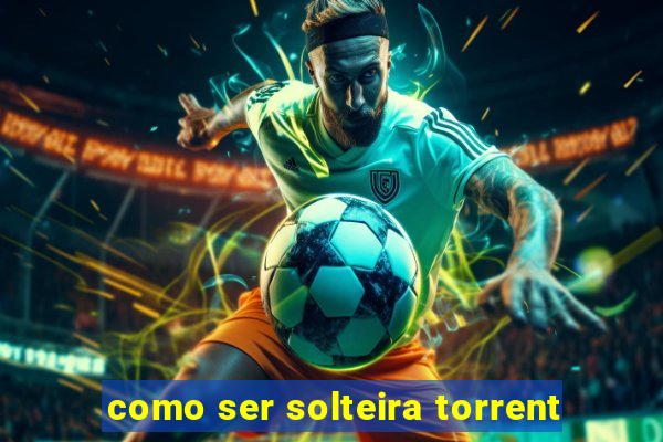 como ser solteira torrent